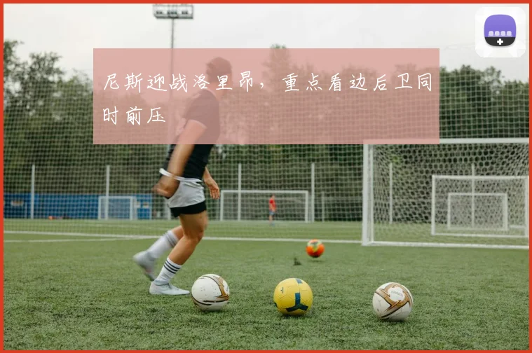 尼斯迎战洛里昂，重点看边后卫同时前压