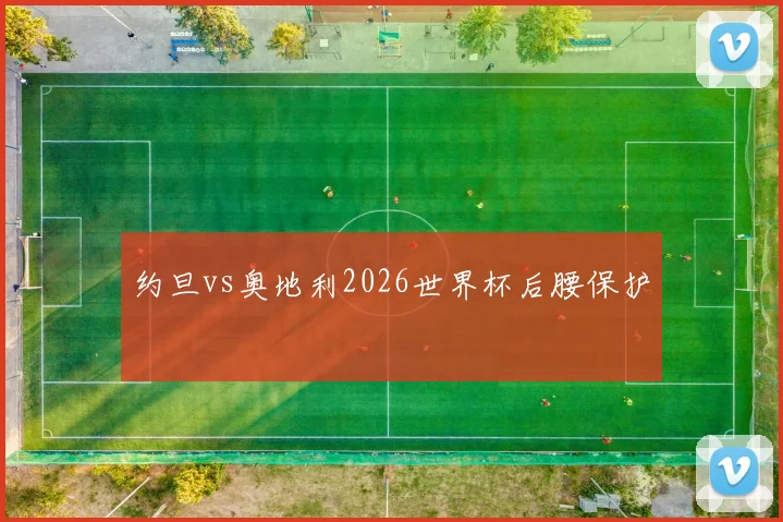 约旦vs奥地利2026世界杯后腰保护
