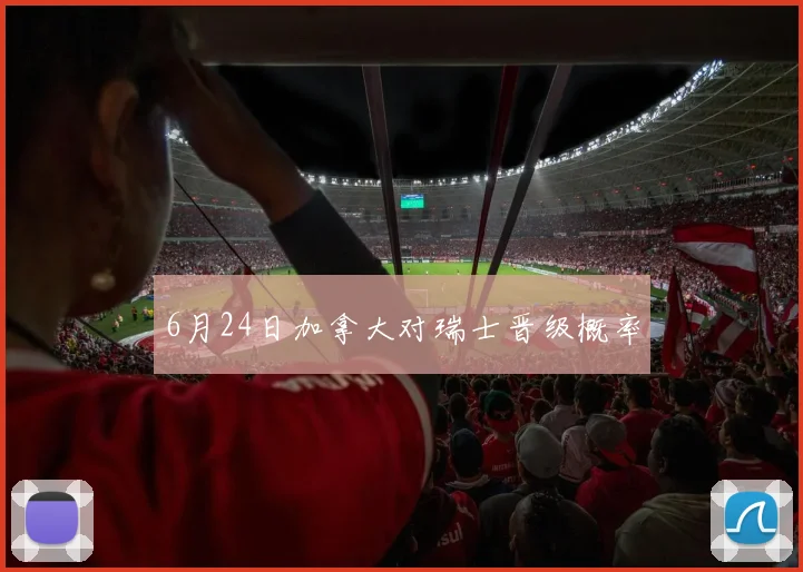 6月24日加拿大对瑞士晋级概率