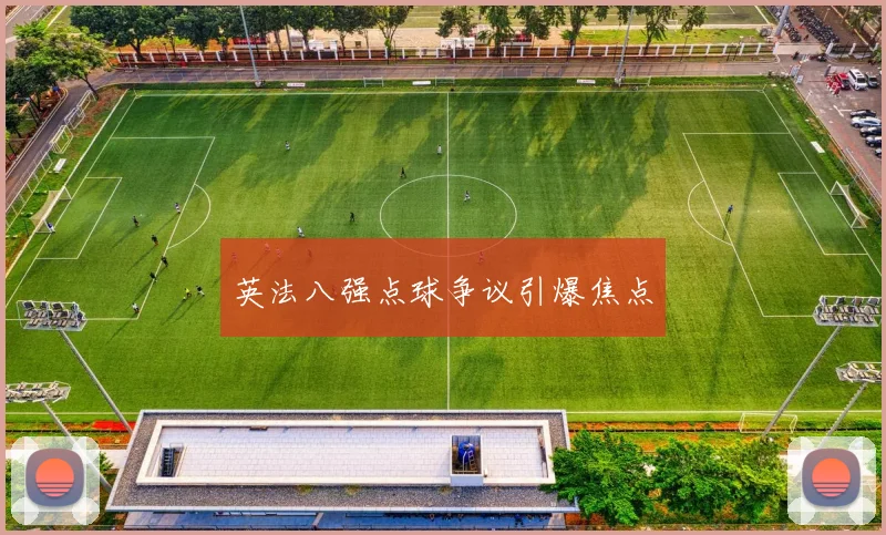 英法八强点球争议引爆焦点