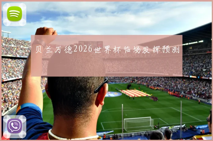 贝兰万德2026世界杯临场发挥预测