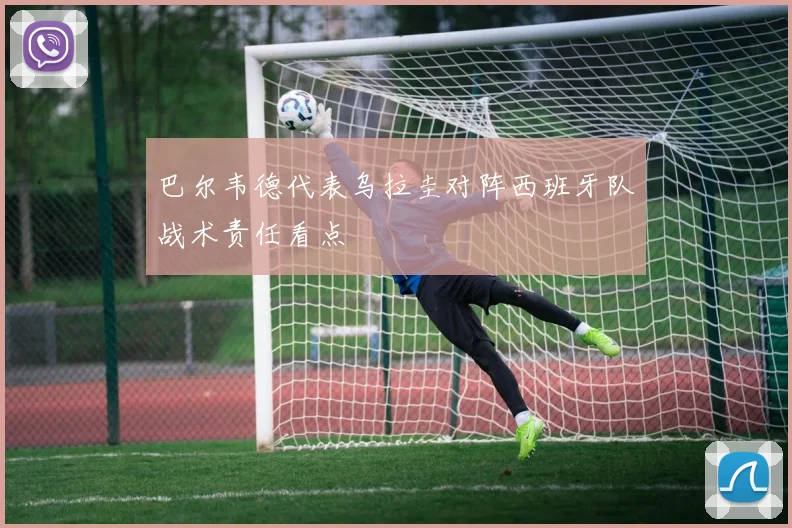 巴尔韦德代表乌拉圭对阵西班牙队战术责任看点