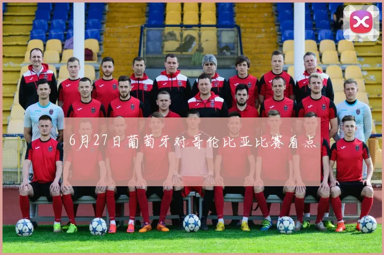 6月27日葡萄牙对哥伦比亚比赛看点