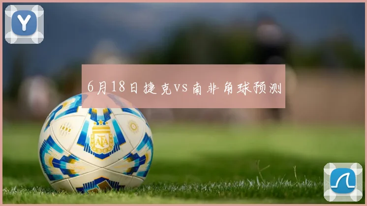 6月18日捷克vs南非角球预测