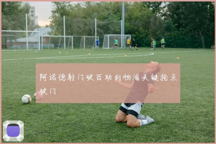 阿诺德射门破百助利物浦关键抢点破门