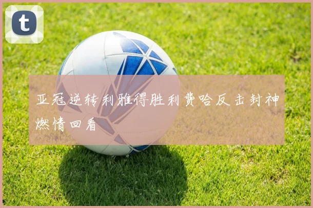 亚冠逆转利雅得胜利费哈反击封神燃情回看
