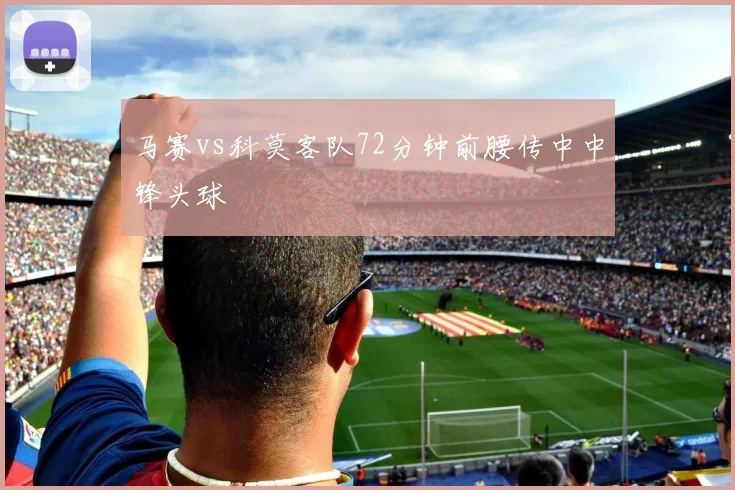 马赛vs科莫客队72分钟前腰传中中锋头球